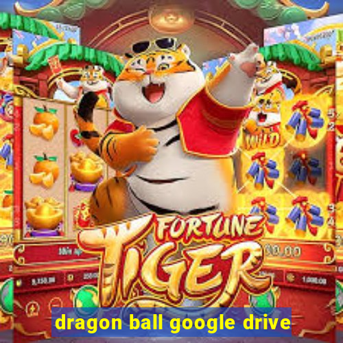 dragon ball google drive